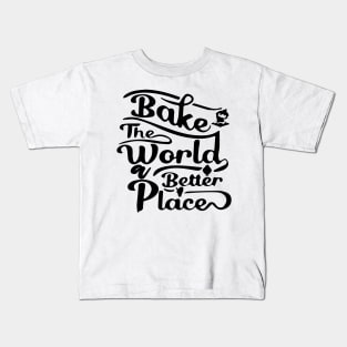 You Bake The World A Better Place Kids T-Shirt